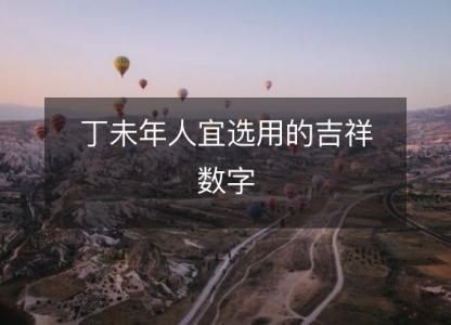 丁未年人宜选用的<font color='red'>吉祥</font>数字