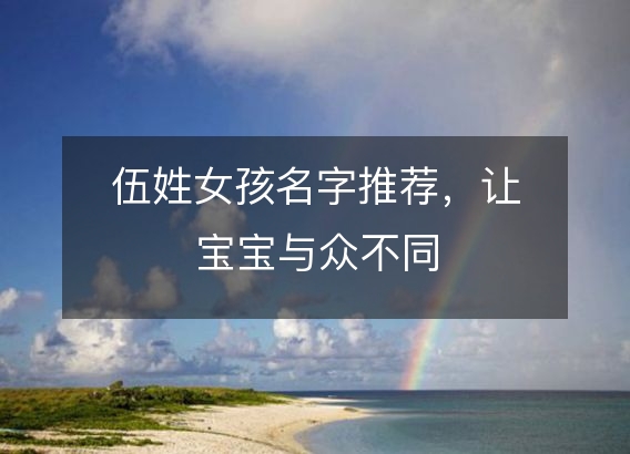 伍姓女孩名字推荐,让宝宝与众不同