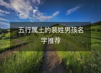 五行属土的裴姓男孩名字<font color='red'>推荐</font>