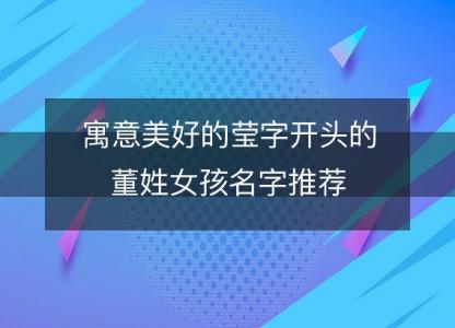 <font color='red'>寓意</font>美好的莹字开头的董姓女孩名字推荐