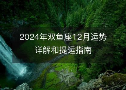 2024年<font color='red'>双鱼座</font>12月运势详解和提运指南