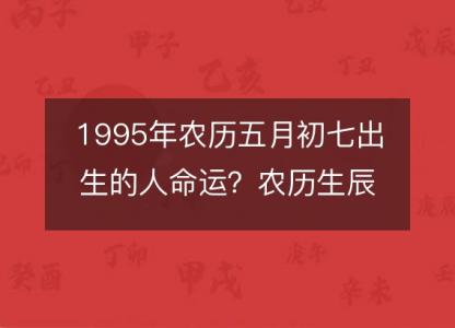 1995年农历五月初七出生<font color='red'>的人</font>命运？农历生辰八字 不同时辰五行详解