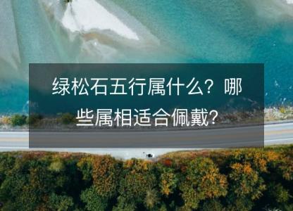 绿松石五行属什么？哪些<font color='red'>属相</font>适合佩戴？