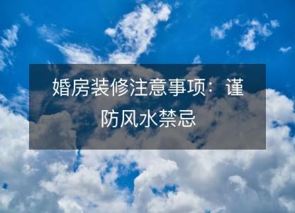 婚房装修注意事项：谨防风水<font color='red'>禁忌</font>