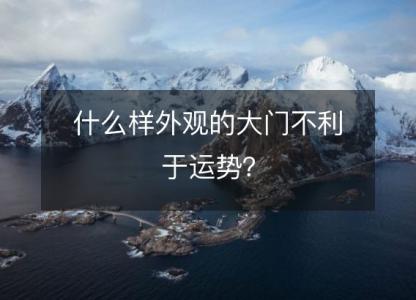 什么样外观的大门不利于<font color='red'>运势</font>？